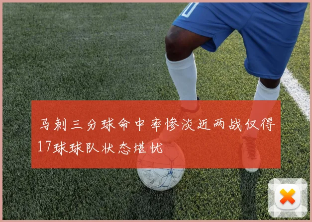 马刺三分球命中率惨淡近两战仅得17球球队状态堪忧