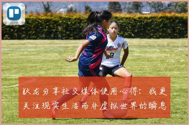 狄龙分享社交媒体使用心得：我更关注现实生活而非虚拟世界的瞬息万变