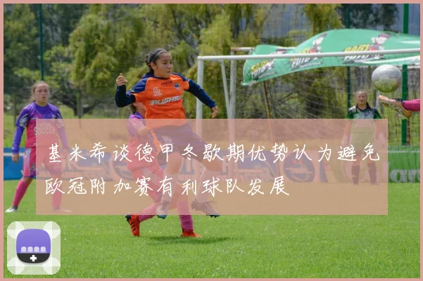 基米希谈德甲冬歇期优势认为避免欧冠附加赛有利球队发展