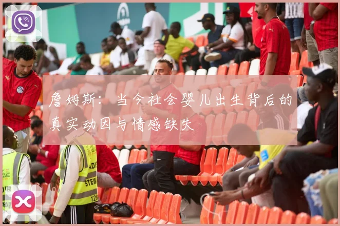 詹姆斯：当今社会婴儿出生背后的真实动因与情感缺失