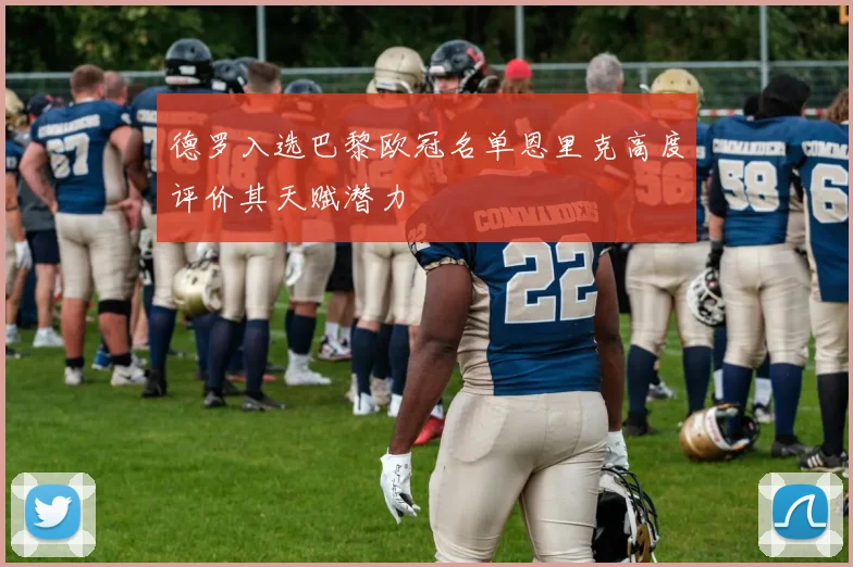 德罗入选巴黎欧冠名单恩里克高度评价其天赋潜力