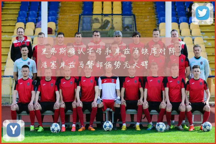 里弗斯确认字母和库兹马缺席对阵活塞库兹马臀部伤势无大碍