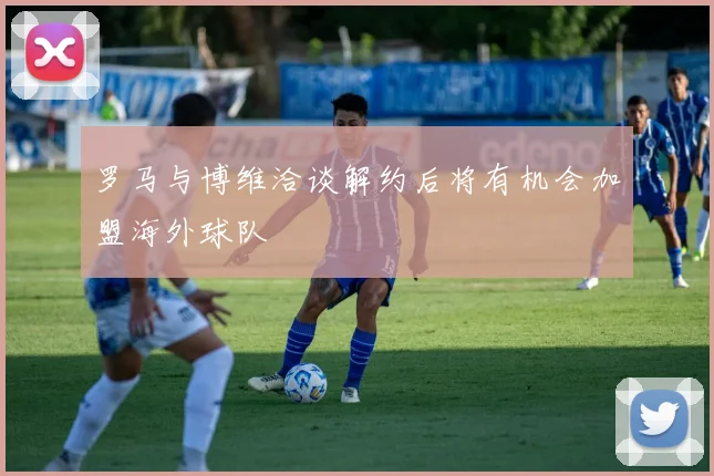 罗马与博维洽谈解约后将有机会加盟海外球队