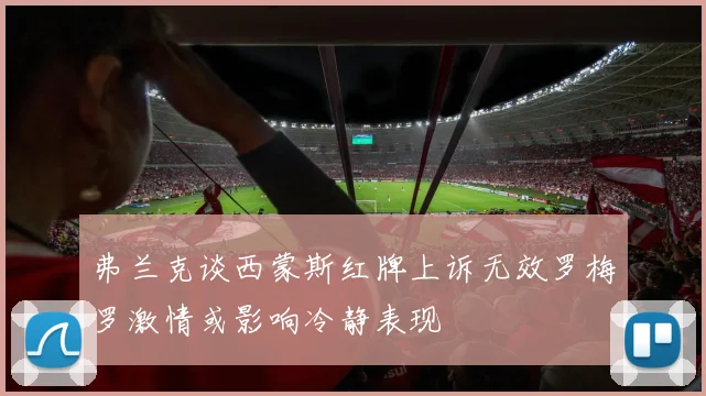 弗兰克谈西蒙斯红牌上诉无效罗梅罗激情或影响冷静表现